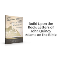 Build Upon the Rock: John Quincy Adams' Letters on the Bible and Its Teachings