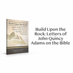 Build Upon the Rock: John Quincy Adams' Letters on the Bible and Its Teachings
