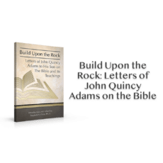 Build Upon the Rock: John Quincy Adams’ Letters on the Bible and Its Teachings