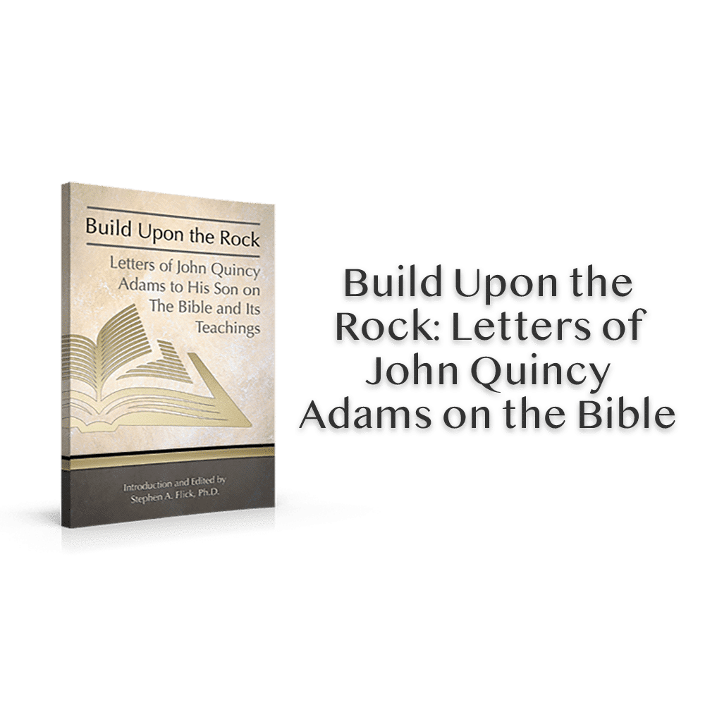 Build Upon the Rock: John Quincy Adams’ Letters on the Bible and Its Teachings