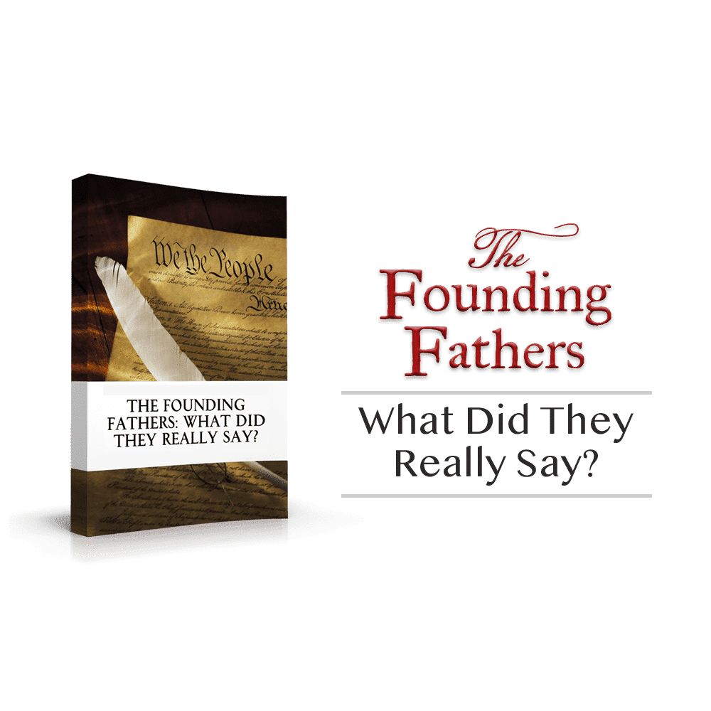The Founding Fathers: What Did They Really Say?